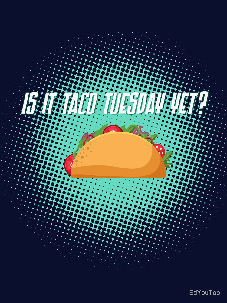 Is it Taco Tuesday Yet? by EdYouToo T-Shirts, Hoodie, Sweatshirt | BlankRebels.com (Image 3)