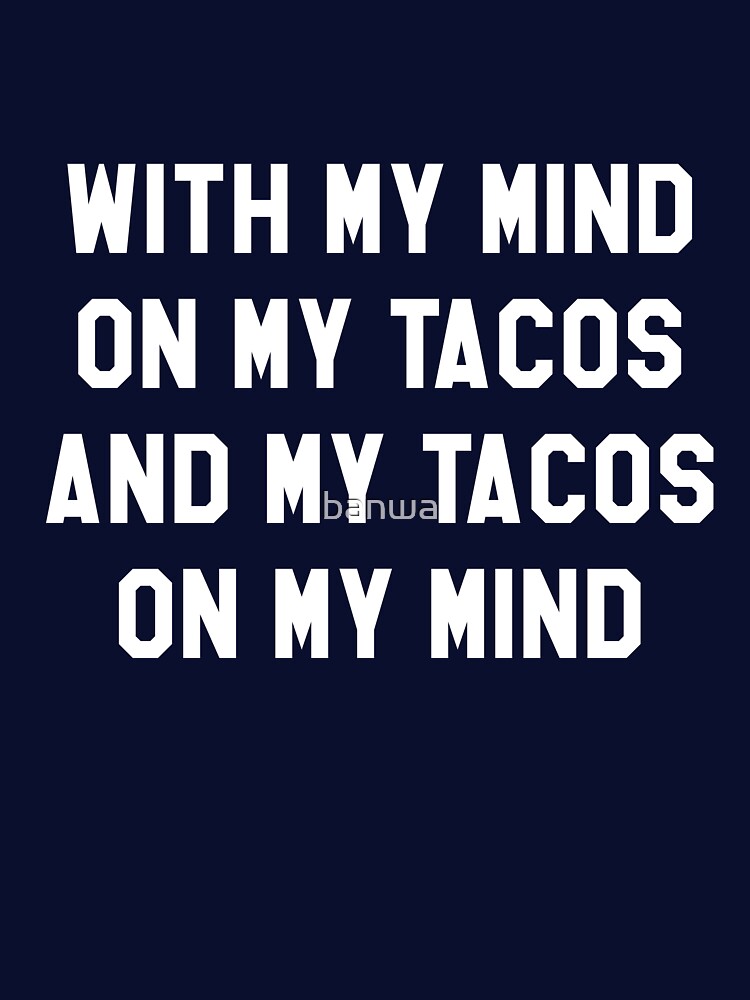 With My Mind On My Tacos And My Tacos On My Mind by banwa T-Shirts, Hoodie, Sweatshirt | BlankRebels.com (Image 3)