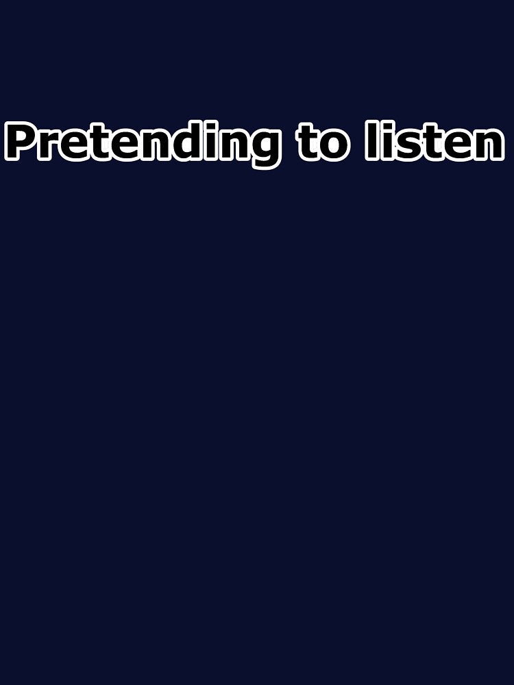 Pretending to Listen – Dry Humor Design by canvas-crush T-Shirts, Hoodie, Sweatshirt | BlankRebels.com (Image 3)