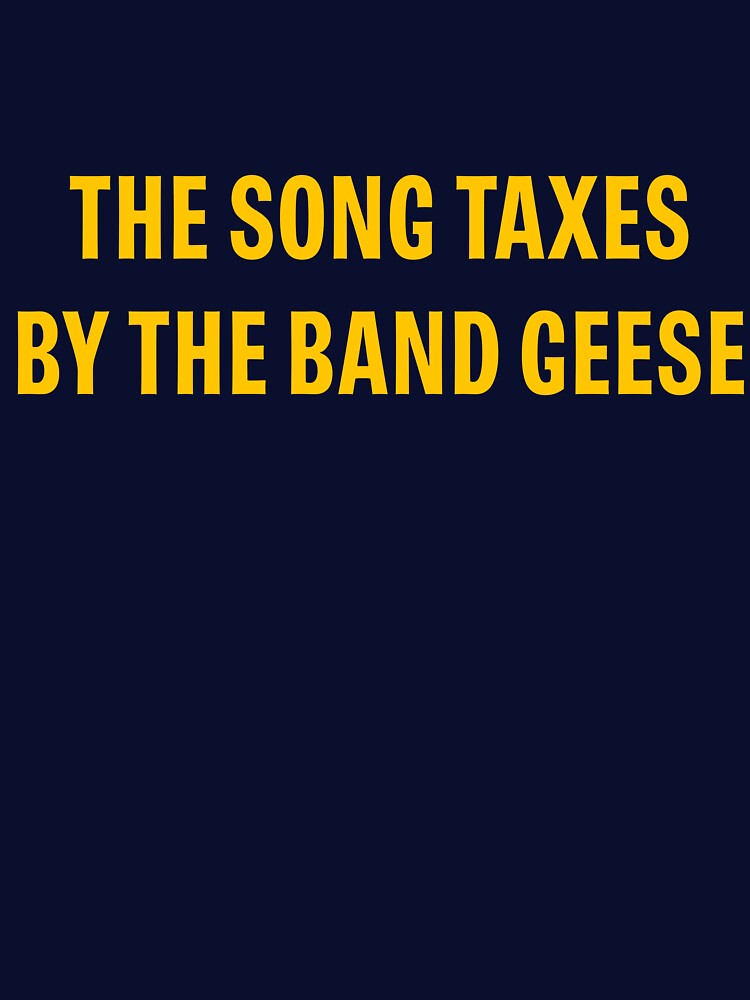 Geese Taxes Song T-Shirts, Hoodie, Sweatshirt