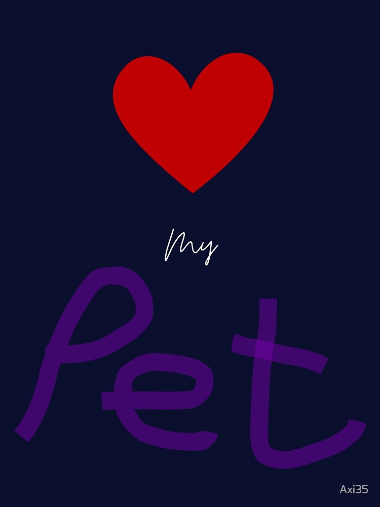 Love My Pet Heartfelt Animal Lover Design by Axi35