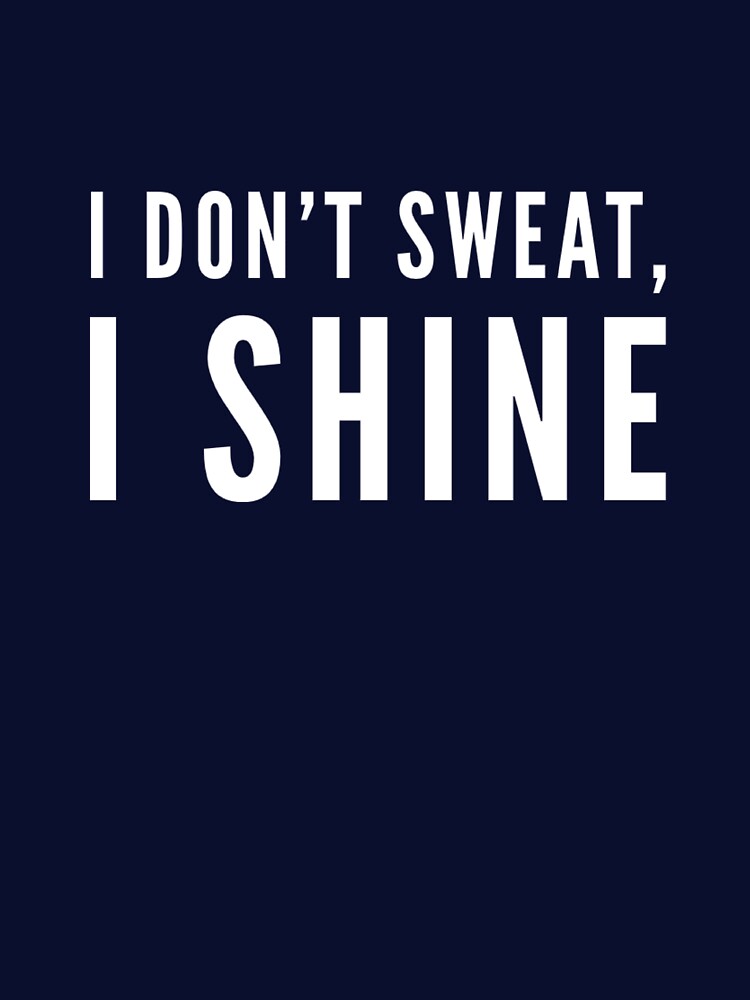 I Don'T Sweat I Shine T-Shirts, Hoodie, Sweatshirt
