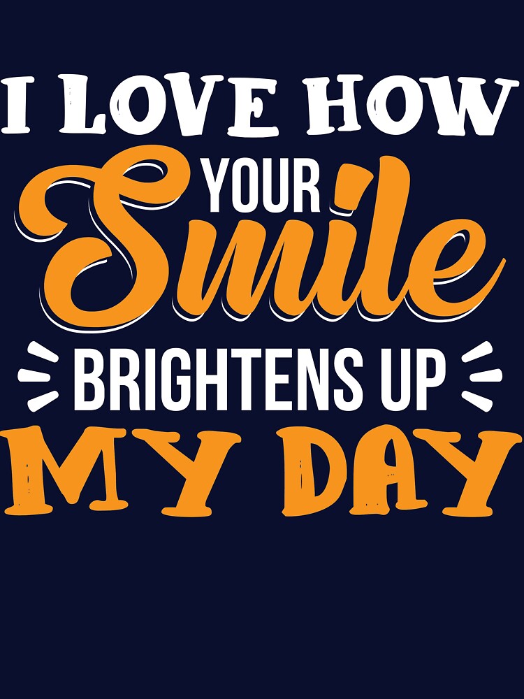 I love how your smile brightens up my life by mmos T-Shirts, Hoodie, Sweatshirt | BlankRebels.com (Image 3)