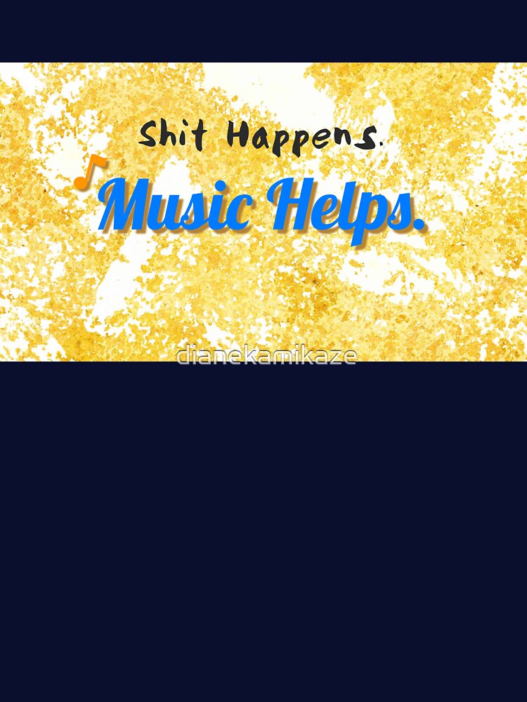 Sh*t Happens - Music Helps by dianekamikaze T-Shirts, Hoodie, Sweatshirt | BlankRebels.com (Image 3)