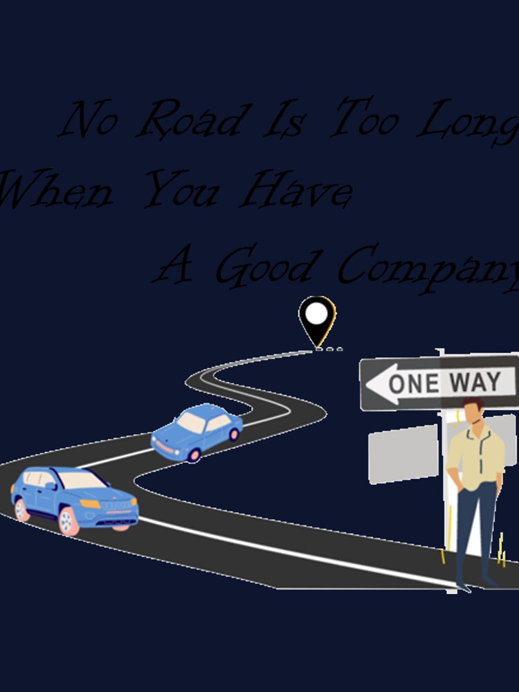 No Road Is Too Long When You have A good Company T-shirt by ZACK DESIGN