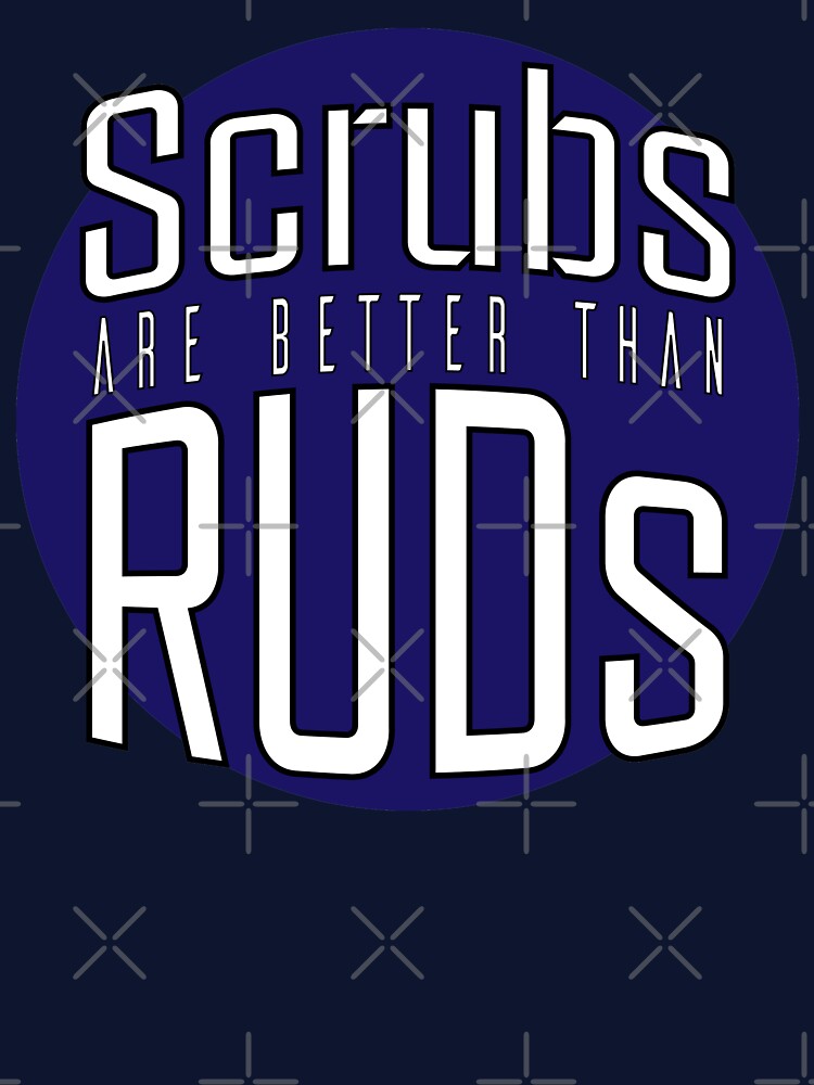 Scrubs Are Better Than RUDs! by neuwirthk T-Shirts, Hoodie, Sweatshirt | BlankRebels.com (Image 3)