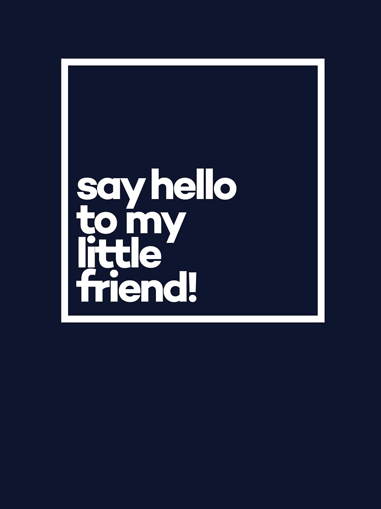 Say Hello to my little friend! Minimal White Typography by meeneemal T-Shirts, Hoodie, Sweatshirt | BlankRebels.com (Image 3)