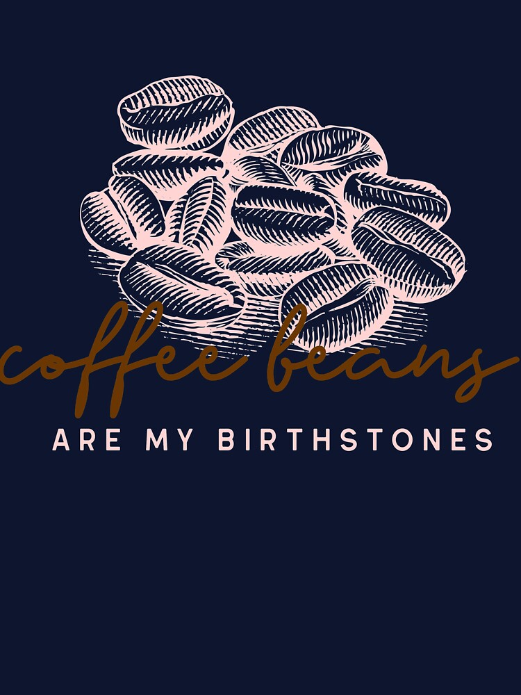 Coffee beans are my birthstones by LainsDesigns T-Shirts, Hoodie, Sweatshirt | BlankRebels.com (Image 3)