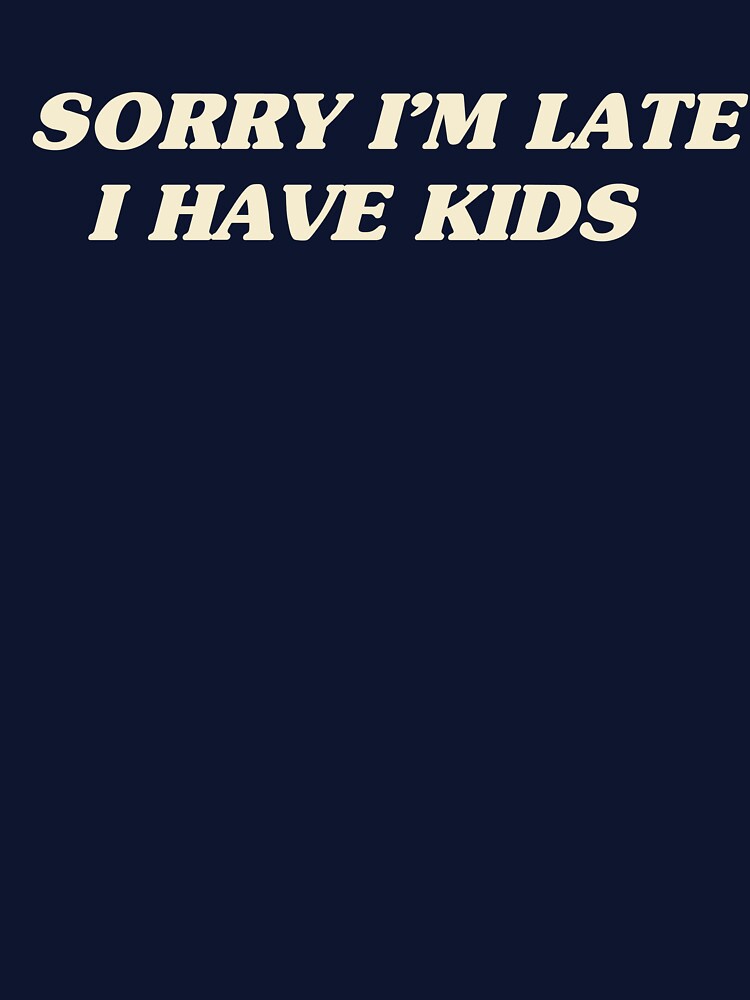 Womens Sorry I’m Late I Have Kids Relatable Mom Dad Humor by kokoali T-Shirts, Hoodie, Sweatshirt | BlankRebels.com (Image 3)