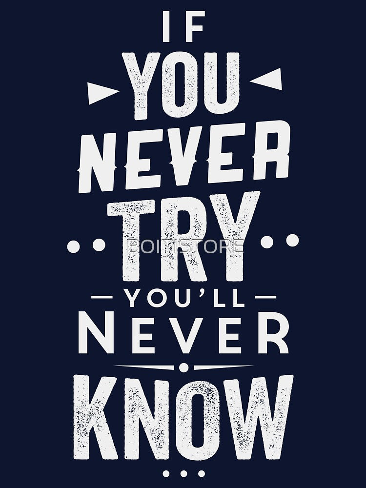 If You Never Try You'Ll Never Know T-Shirts, Hoodie, Sweatshirt