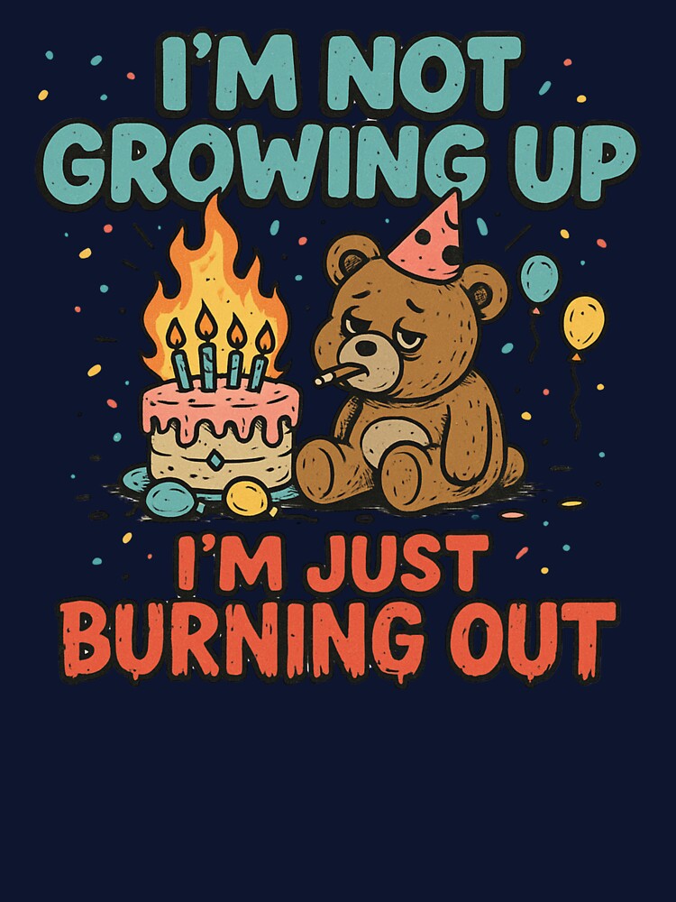 I’m Not Growing Up, I’m Just Burning Out by UNK-Fatigues T-Shirts, Hoodie, Sweatshirt | BlankRebels.com (Image 3)