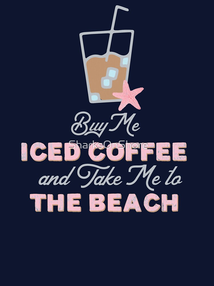 Buy Me Iced Coffee and Take Me To the Beach by SharksOnShore T-Shirts, Hoodie, Sweatshirt | BlankRebels.com (Image 3)