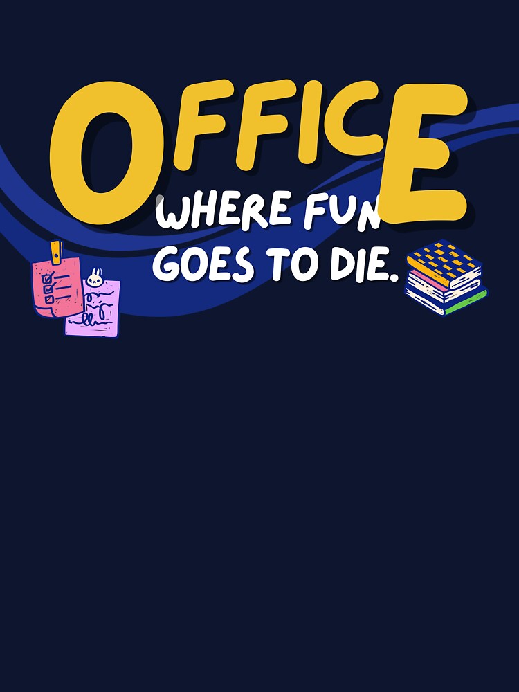 Office Where Fun Ceases to Exist by PholPol1959 T-Shirts, Hoodie, Sweatshirt | BlankRebels.com (Image 3)