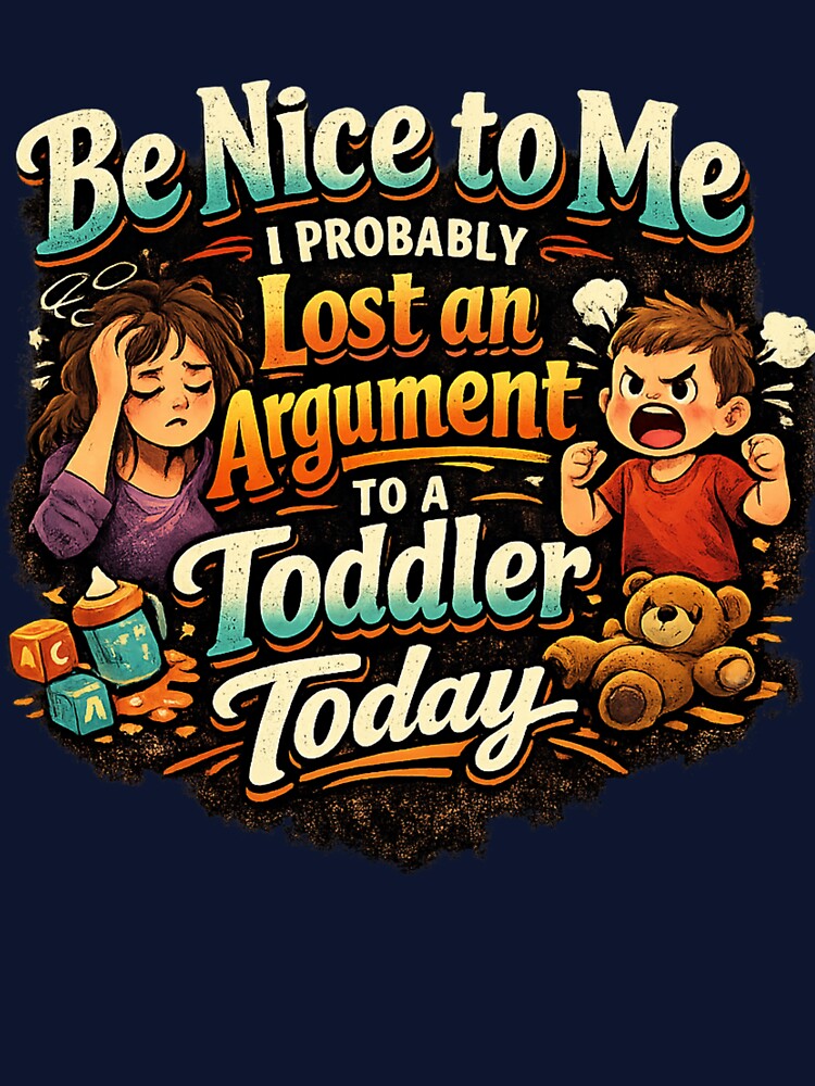 Be Nice to Me – I Probably Lost an Argument to a Toddler Today by MushArtist T-Shirts, Hoodie, Sweatshirt (Image 3)