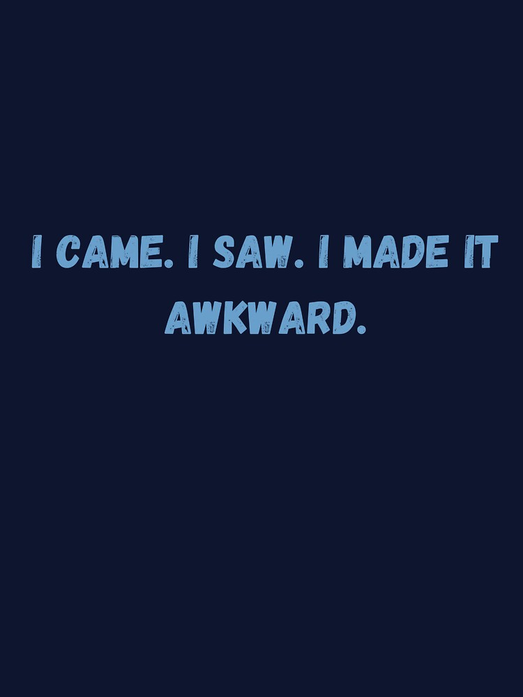 I Came. I Saw. I Made It Awkward. – Funny Introvert Quote by NCODesigns T-Shirts, Hoodie, Sweatshirt (Image 3)