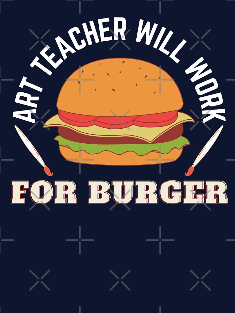 Art Teacher Will Work For Burger by 24FAHSION T-Shirts, Hoodie, Sweatshirt | BlankRebels.com (Image 3)