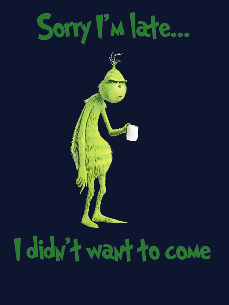 Sorry I'm Late I Didn't Want To Come Grinch Christmas by TrialAndHorror T-Shirts, Hoodie, Sweatshirt (Image 3)