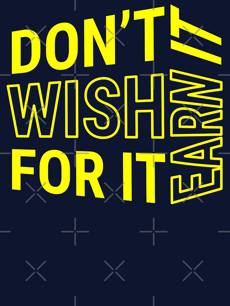 Don't wish for it earn it - Motivational Quote - Yellow Text by DrawingBoard T-Shirts, Hoodie, Sweatshirt (Image 3)