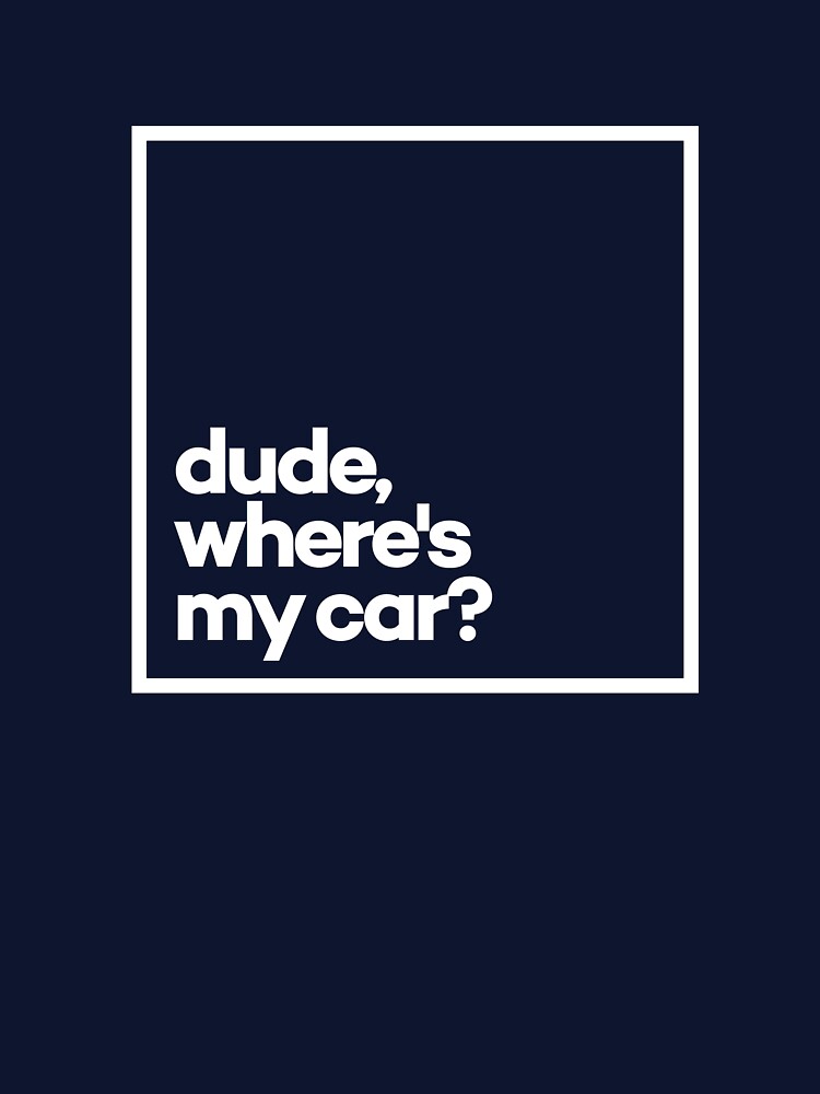 Dude, where's my car? Minimal White Typography by meeneemal T-Shirts, Hoodie, Sweatshirt | BlankRebels.com (Image 3)
