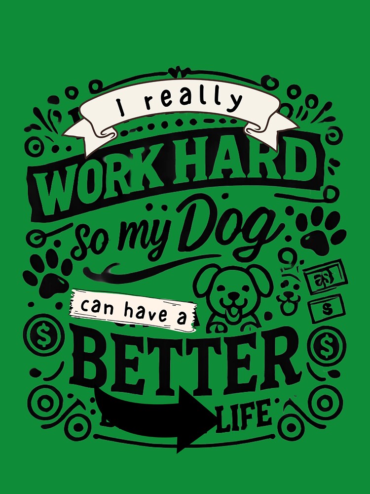 I Really Work Hard So My Dog Can Have Better Life T-Shirts, Hoodie, Sweatshirt