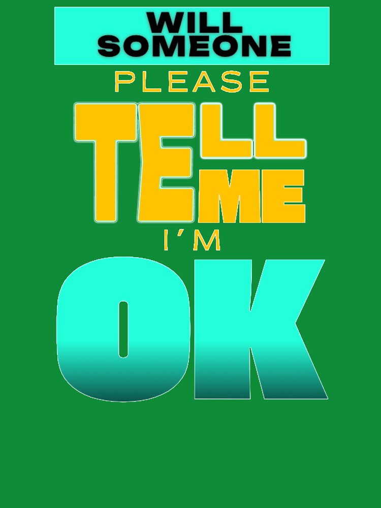 Will someone please tell I'm OK by TexturaMint T-Shirts, Hoodie, Sweatshirt | BlankRebels.com (Image 3)