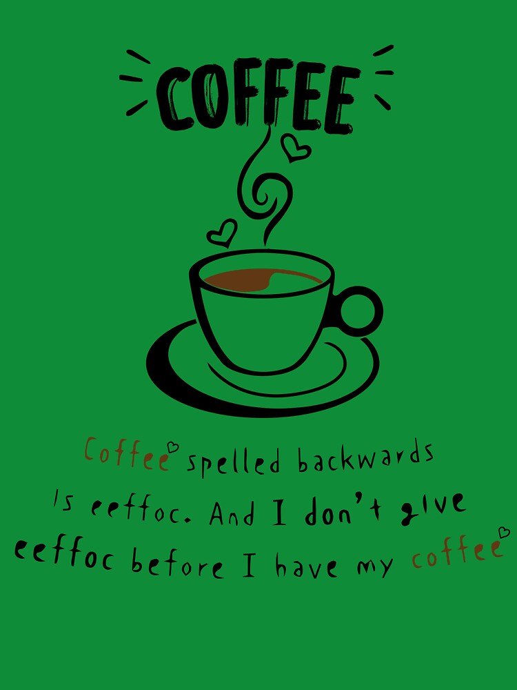coffee spelled backwards os effoc. and i don't give eeffoc before i have my coffee by zoriginality T-Shirts,... (Image 3)