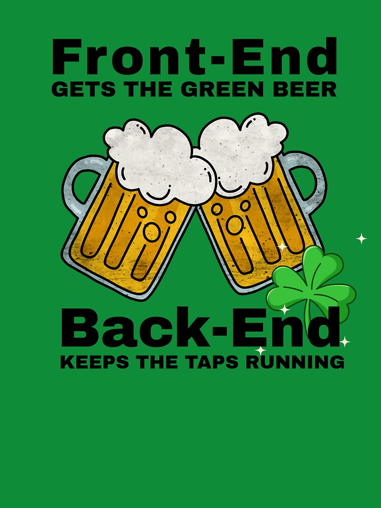 Front-End Gets the Green Beer – Back-End Keeps the Taps Running | Funny St. Patrick’s Day Dev Shirt by... (Image 3)
