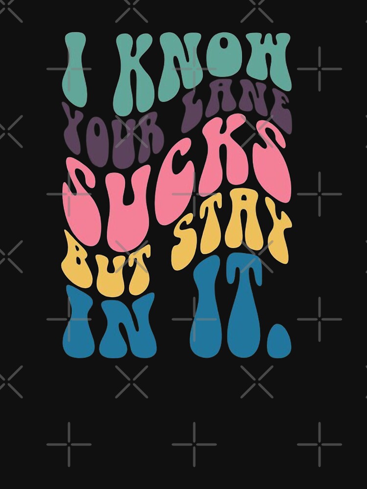 I know your lane sucks but stay with the inspirational wavy stack by Sophistical T-Shirts, Hoodie, Sweatshirt (Image 3)