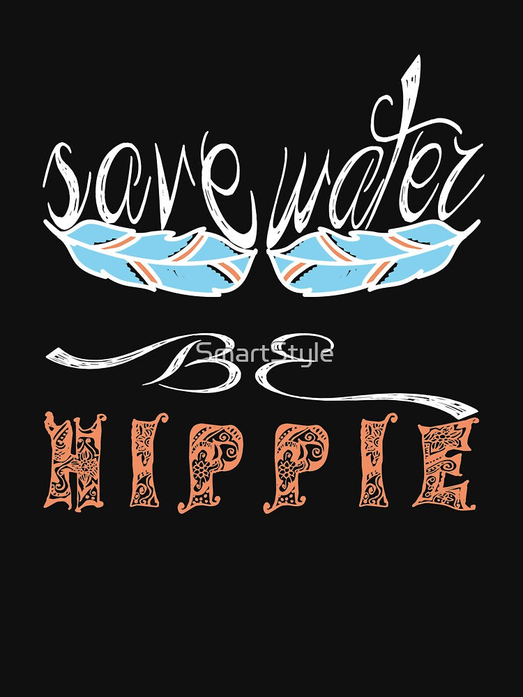 Save Water Be Hippie T-Shirts, Hoodie, Sweatshirt