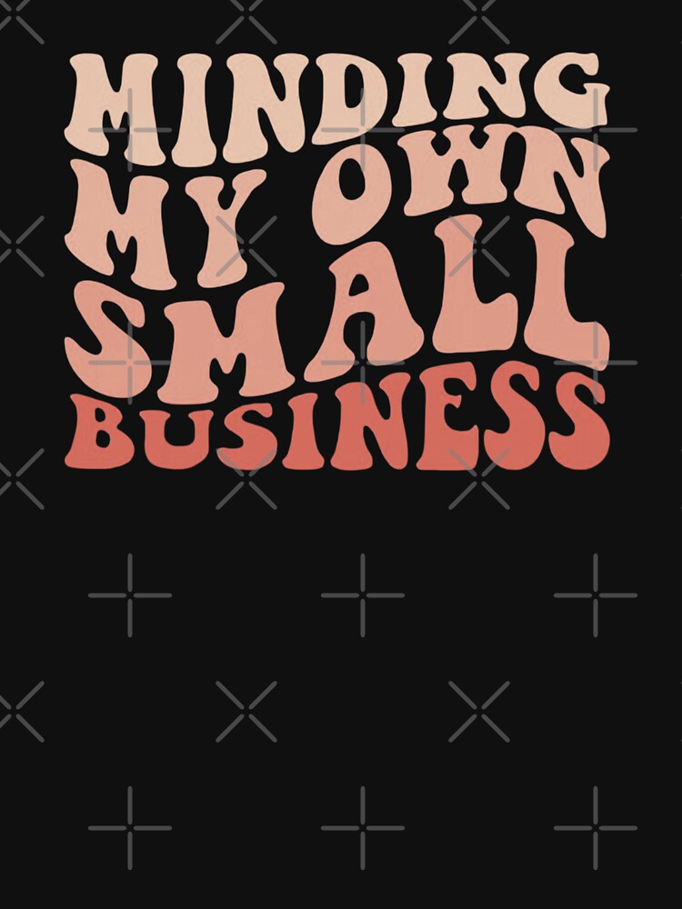 Copy of Minding my own small business,For Her, Gift For Mom, Boho&design,Minding My Own Small by Sophistical... (Image 3)