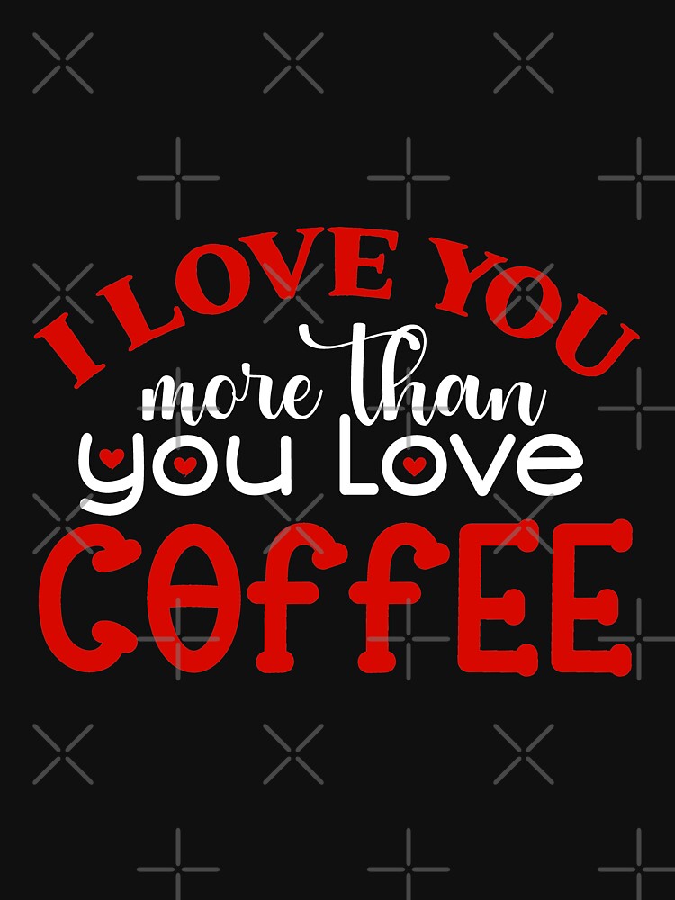 I love you more than you love coffee, Valentine Gift for Coffee Lover by Sunnyhova T-Shirts, Hoodie, Sweatshirt (Image 3)