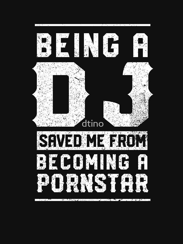 Being a DJ saved me from becoming a pornstar by dtino T-Shirts, Hoodie, Sweatshirt | BlankRebels.com (Image 3)