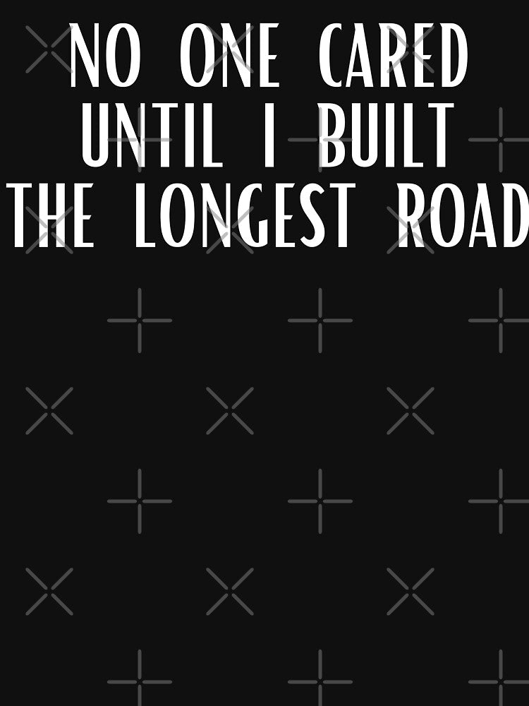 No One Cared Until I Built the Longest Road T-Shirt, The Longest Road (Image 3)