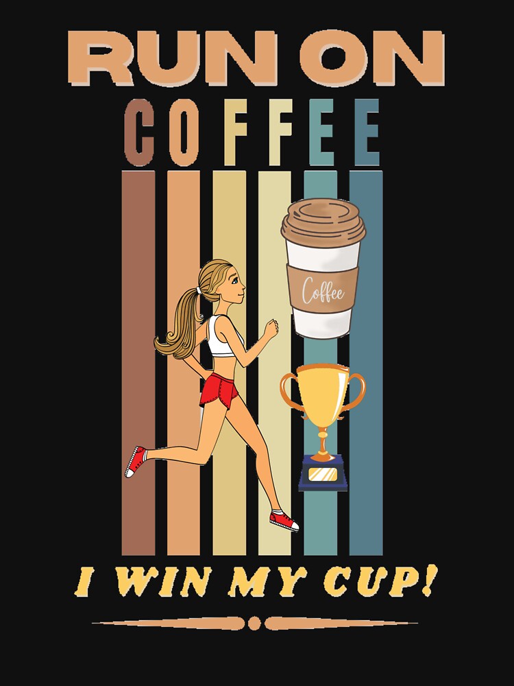 RUN COFFEE. I WIN MY CUP! VINTAGE T-Shirts, Hoodie, Sweatshirt