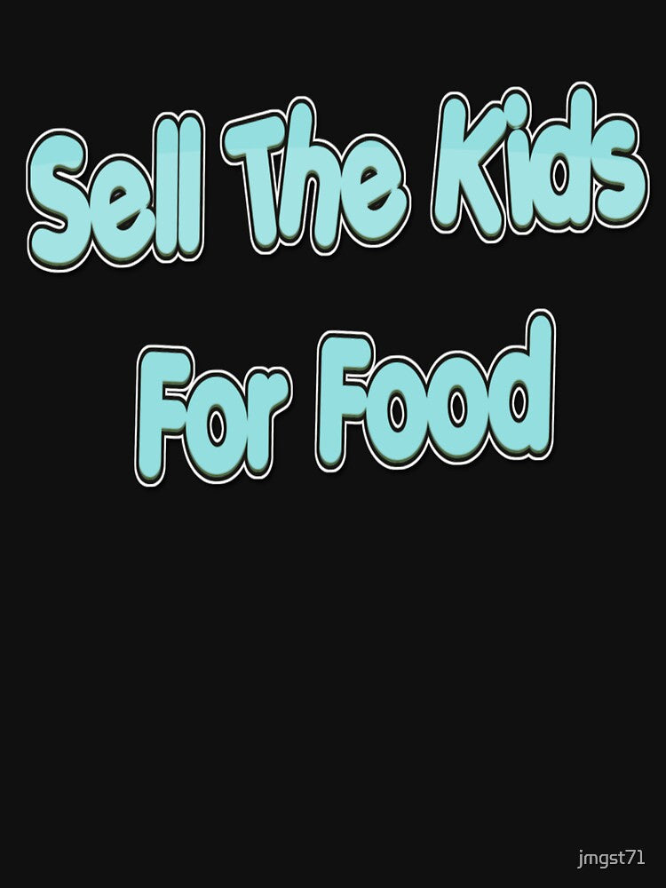 Sell the Kids for Food by jmgst71 T-Shirts, Hoodie, Sweatshirt | BlankRebels.com (Image 3)