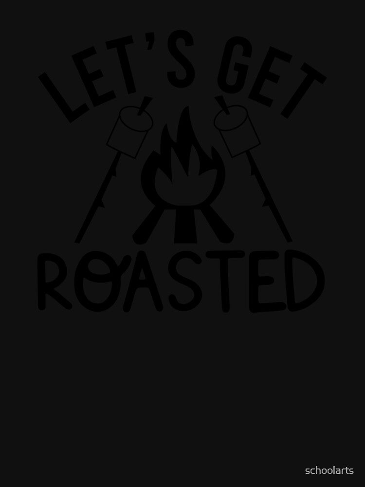 lets get roasted by schoolarts T-Shirts, Hoodie, Sweatshirt | BlankRebels.com (Image 3)