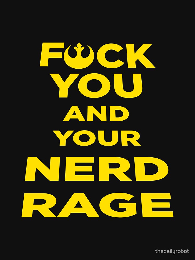 FUCK YOU AND YOUR NERD RAGE by thedailyrobot T-Shirts, Hoodie, Sweatshirt | BlankRebels.com (Image 3)