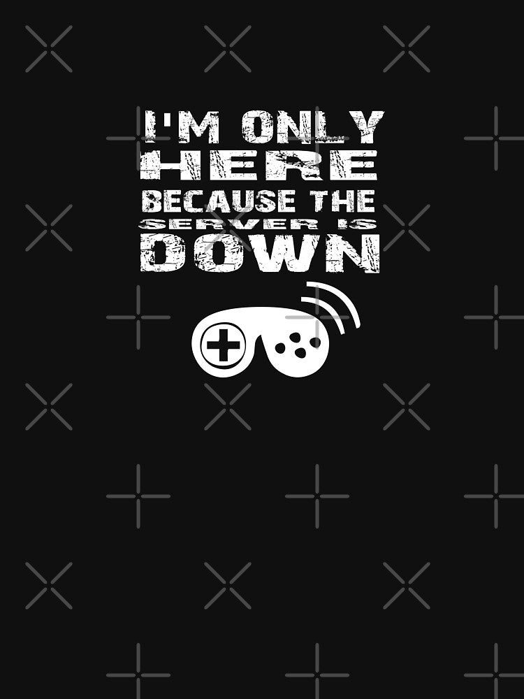 I'M Only Here Because Server Is Down T-Shirts, Hoodie, Sweatshirt