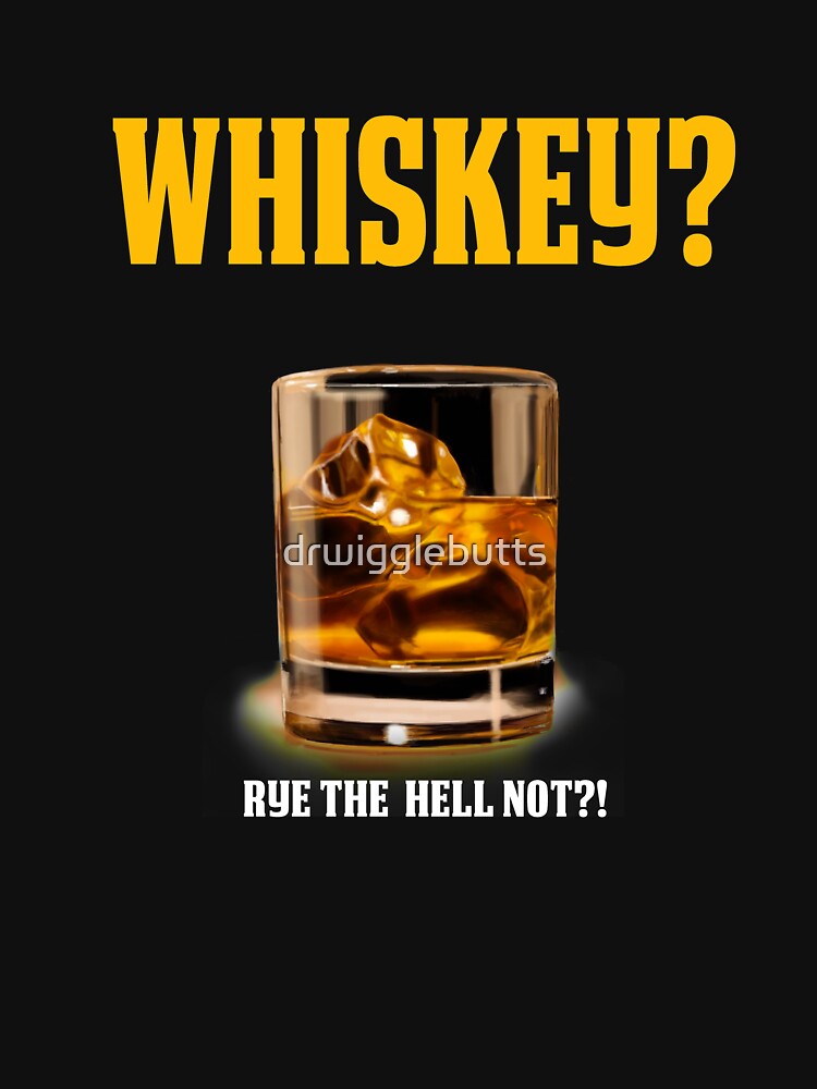 Funny Whiskey Lover Design Whiskey Gift Rye the Hell Not by drwigglebutts T-Shirts, Hoodie, Sweatshirt (Image 3)