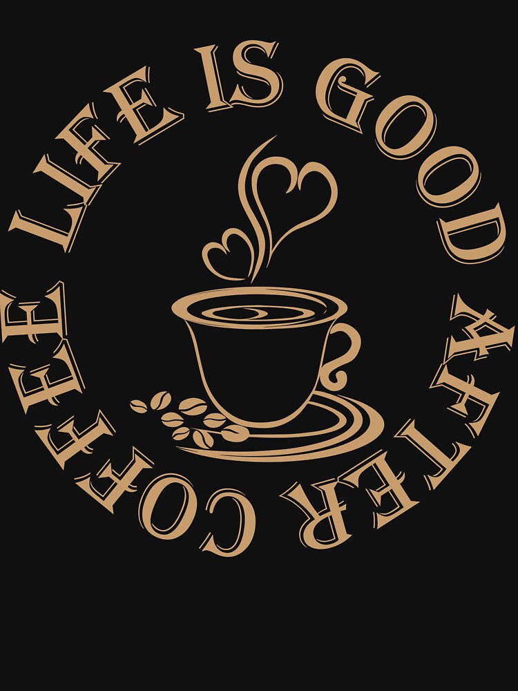 Life is Good After Coffee by Planet Agora T-Shirts, Hoodie, Sweatshirt | BlankRebels.com (Image 3)