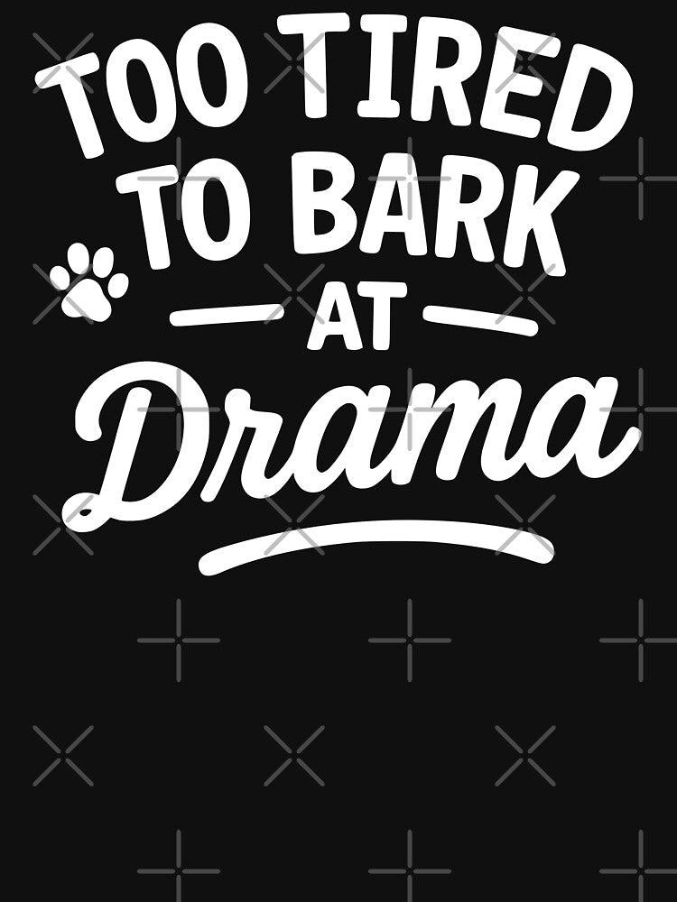 Too Tired To Bark At Drama Funny Dogs Quote by Azeedora T-Shirts, Hoodie, Sweatshirt | BlankRebels.com (Image 3)