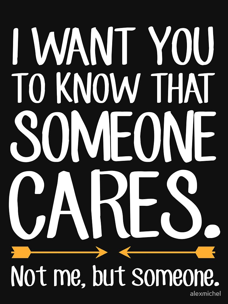 I Want You Know That Someone Cares Not Me But Someone Sarcastic T-Shirts, Hoodie, Sweatshirt