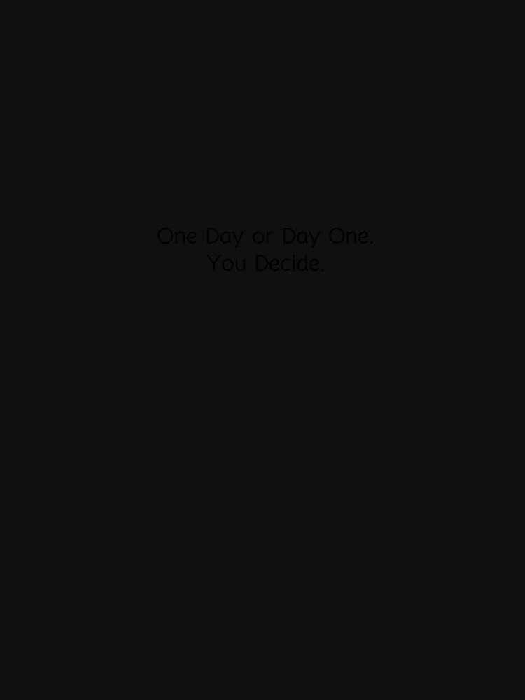One Day or Day One. You Decide. by dusukprofilshop T-Shirts, Hoodie, Sweatshirt | BlankRebels.com (Image 3)