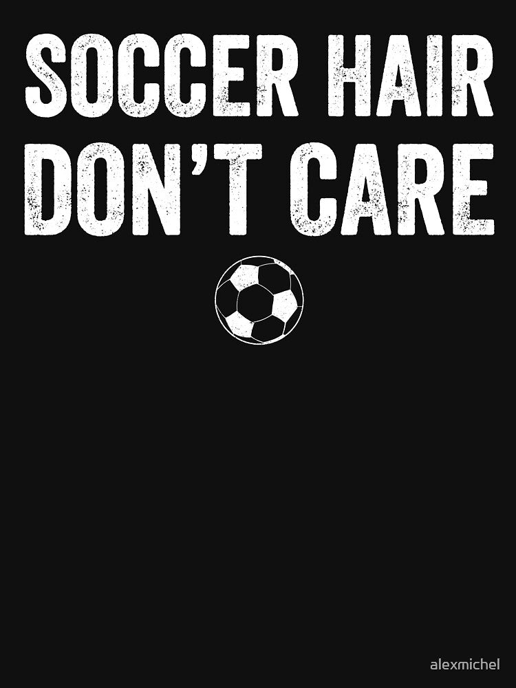 Soccer Hair Don't Care - Soccer lover by Captain Mood