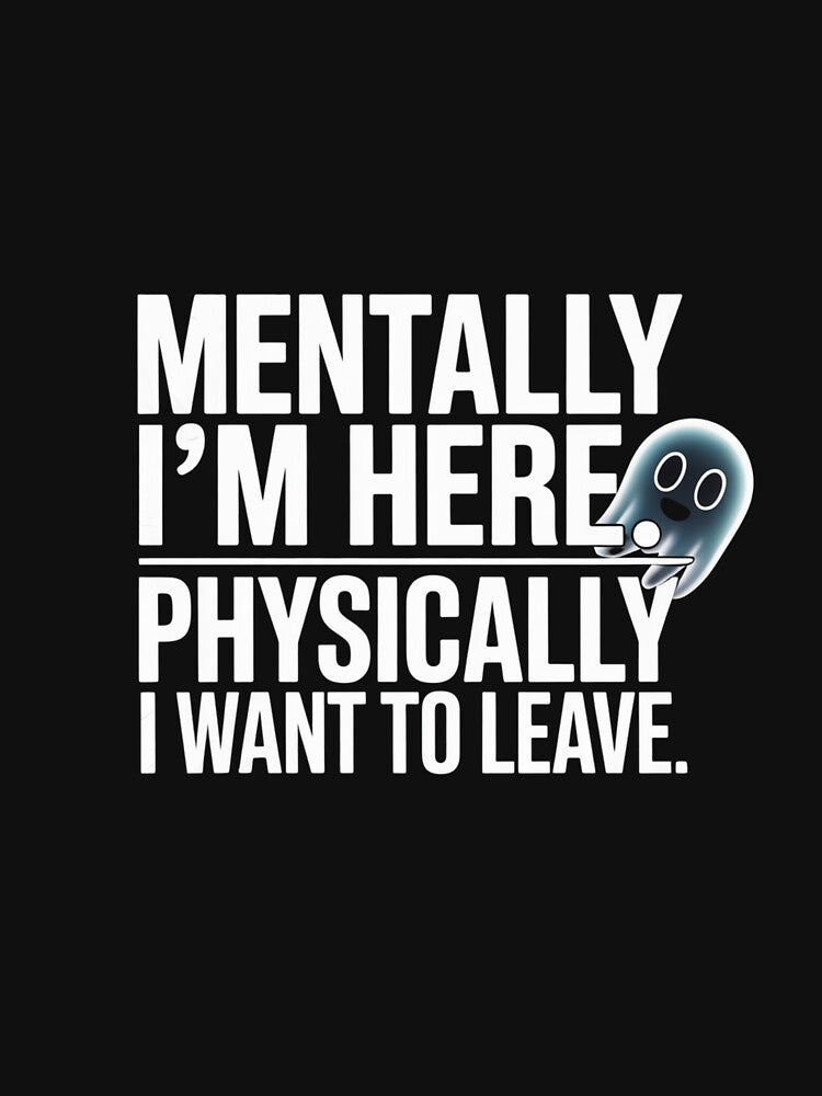 Mentally I’M Here Physically I Want Leave Funny Relatable T-Shirts, Hoodie, Sweatshirt