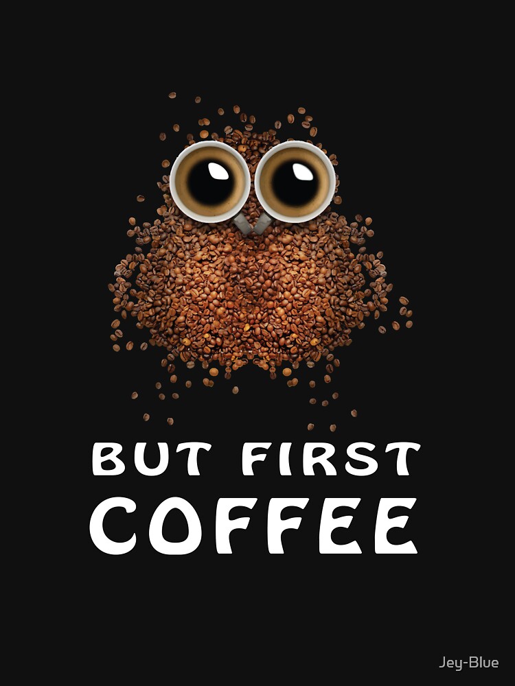 But first coffee ! Funny coffee beans owl by Jey-Blue T-Shirts, Hoodie, Sweatshirt | BlankRebels.com (Image 3)