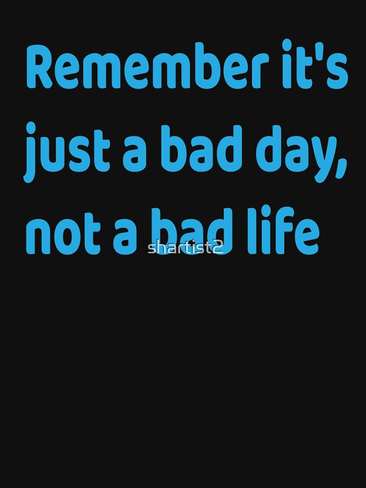 motivational phrases remember it's just abad day not bad life by shartist2 T-Shirts, Hoodie, Sweatshirt (Image 2)