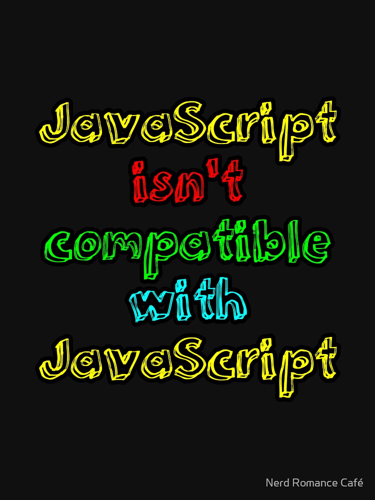 JavaScript Isn’t Compatible With JavaScript by Nerd Romance Café T-Shirts, Hoodie, Sweatshirt | BlankRebels.com (Image 3)