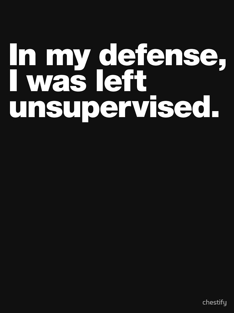 My Defense I Was Left Unsupervised T-Shirts, Hoodie, Sweatshirt