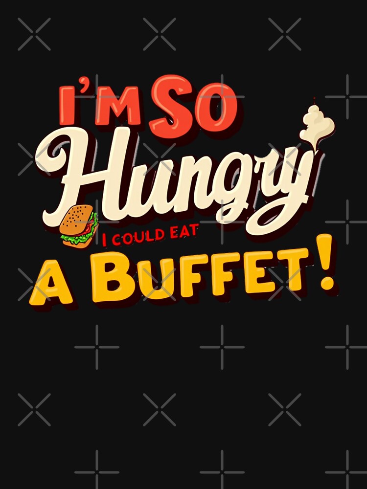 I'm So Hungry I Could Eat a Buffet - Funny Food by Moad Fahim T-Shirts, Hoodie, Sweatshirt | BlankRebels.com (Image 3)
